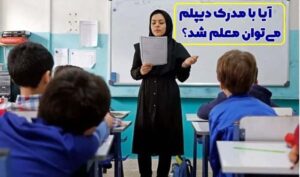 آیا با مدرک دیپلم می توان معلم شد؟